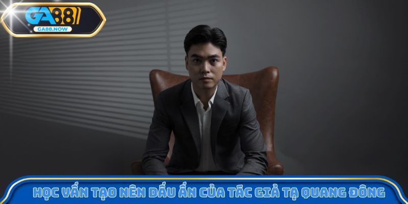 Học vấn tạo nên dấu ấn của tác giả Tạ Quang Đông 