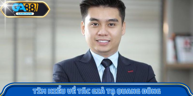 Tìm hiểu về tác giả Tạ Quang Đông